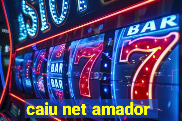 caiu net amador